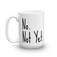 No. Not Yet. Mug - Thumbnail 1