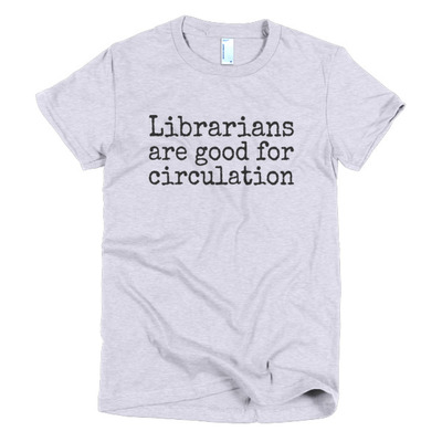 Librarians are Good for Circulation Short sleeve women's t-shirt