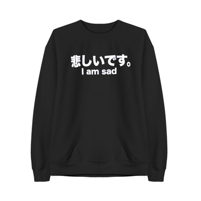 I'm sad sweatshirt