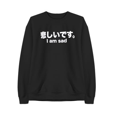I'M SAD SWEATSHIRT