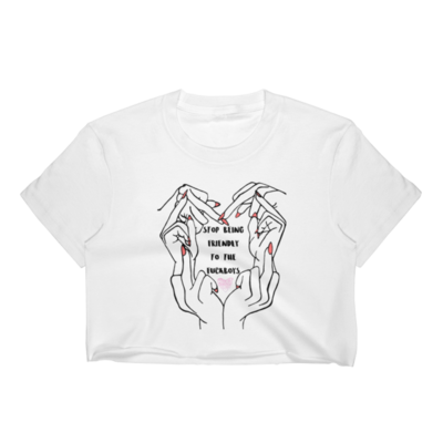 Stop Being Friendly to the Fuckboys Crop Top