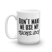 Don't Make Me Use My Teacher Voice Mug - Thumbnail 1