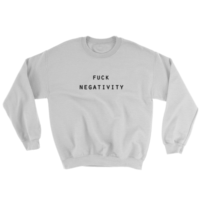 Fuck Negativity - Unisex Sweatshirt