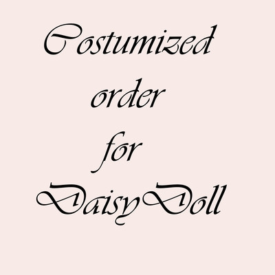 Costumized order for daisydoll