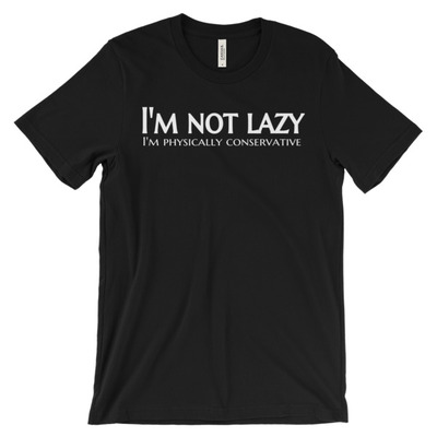 I'm not lazy - i'm physically conservative unisex short sleeve t-shirt