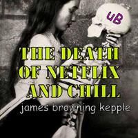 The Death of Netflix and Chill - James Browning Kepple - Thumbnail 1