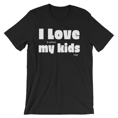 I love when my kids nap unisex short sleeve t-shirt