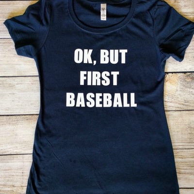 Ok, but first baseball tee