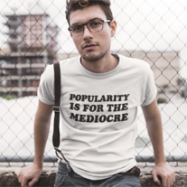 Popularity Is For The Mediocre