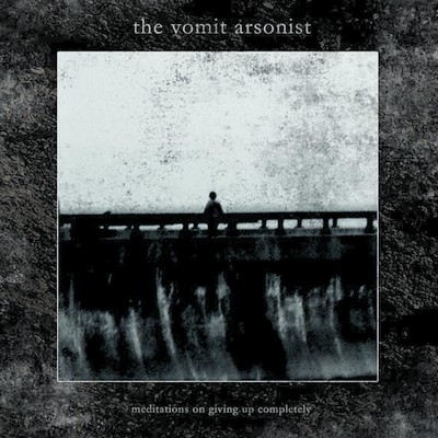 The vomit arsonist - meditations on giving up completely cd