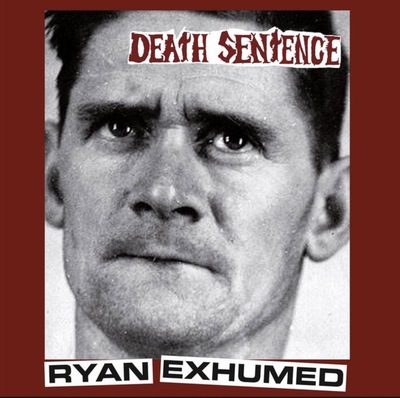 Death Sentence- Ryan Exhumed