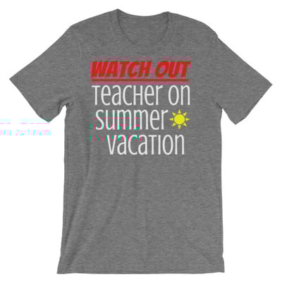 Watch out - teacher on summer vacation unisex short sleeve t-shirt