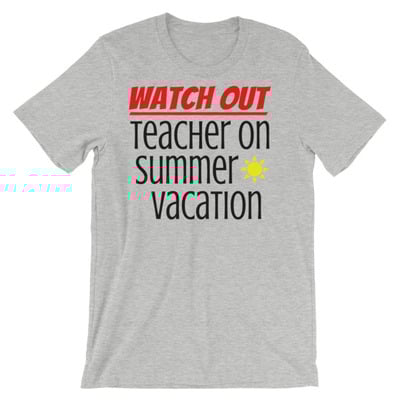 Watch out - teacher on summer vacation unisex short sleeve t-shirt