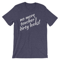 No More Teacher's Dirty Looks Unisex short sleeve t-shirt - Thumbnail 1