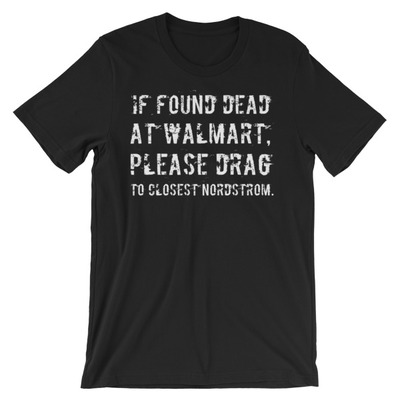 Found dead at walmart, drag to nordstrom unisex short sleeve t-shirt