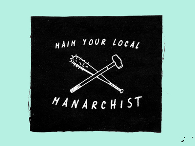 maim your local manarchist - screen-printed patch on canvas