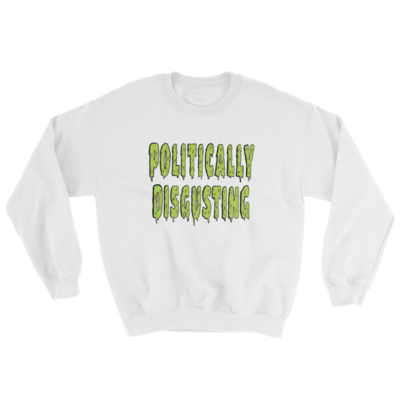 Politically Disgusting Unisex Sweatshirt (white)