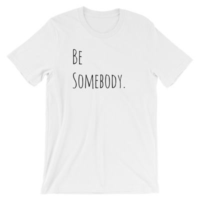 Be Somebody Unisex short sleeve t-shirt