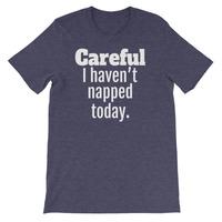Careful. I Haven't Napped Today Unisex short sleeve t-shirt - Thumbnail 1