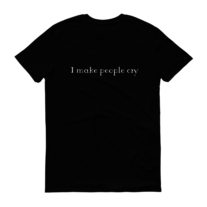 I make people cry t-shirt