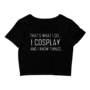 I Cosplay...And Know Things (Crop Top)-2
