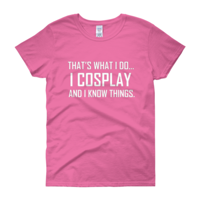  i cosplay...and know things (women's cut t-shirt)