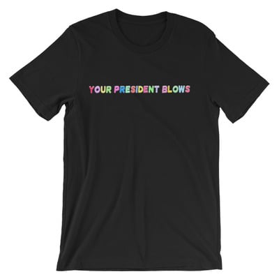Your president blows unisex short sleeve t-shirt