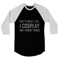 "I Cosplay...and I know Things" - Baseball tee style. - Thumbnail 1
