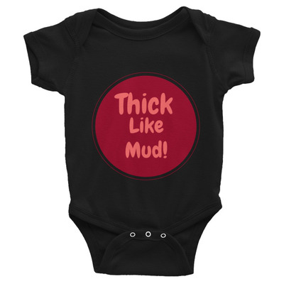 Thick like mud infant bodysuit