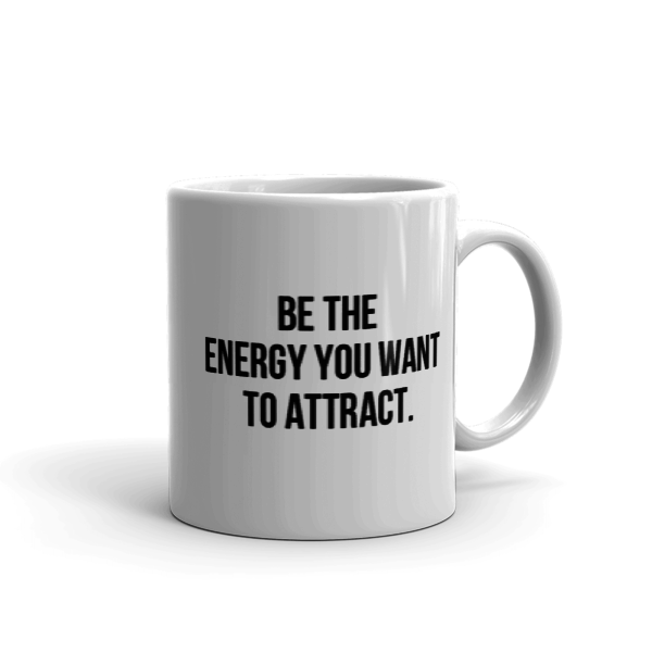 Be The Energy You Want To Attract. Mug