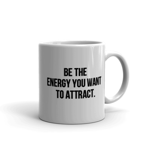 Be The Energy You Want To Attract. Mug