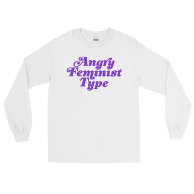 Angry feminist type unisex long sleeve t-shirt (more colours available)