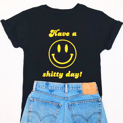 "have a shitty day" tee