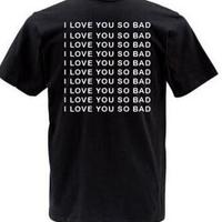 Free Shipping-"I LOVE YOU SO BAD" TEE - Thumbnail 1