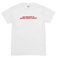 Free Shipping-"AN ORGASM IS BETTER THAN A BOMB" TEE - Thumbnail 1