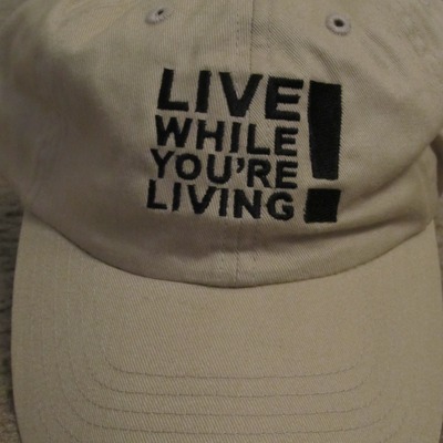 Live while you're living hat