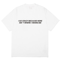Free Shipping-"I GO CRAZY BECAUSE HERE ISN'T WHERE I WANNA BE" TEE IN WHITE - Thumbnail 1