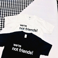 "WE'RE NOT FRIENDS!" T SHIRT - Thumbnail 1