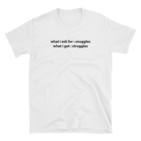 Free Shipping-"WHAT I ASK FOR SNUGGLES WHAT I GET STRUGGLES" TEE - Thumbnail 3