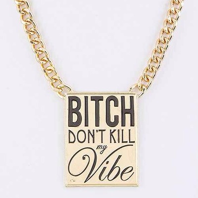 B*tch don't kill my vibe necklace