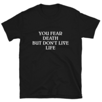 Free Shipping-"YOU FEAR DEATH BUT DON'T LIVE LIFE" TEE - Thumbnail 1