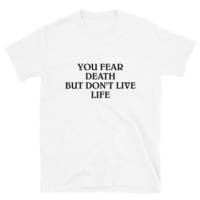 Free Shipping-"YOU FEAR DEATH BUT DON'T LIVE LIFE" TEE - Thumbnail 3