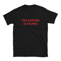 Free Shipping-"THE FUTURE IS STUPID" TEE - Thumbnail 1
